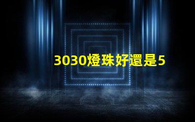 3030燈珠好還是5730燈珠好？